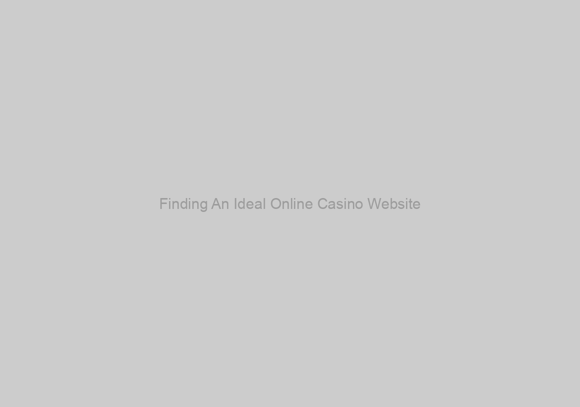 Finding An Ideal Online Casino Website